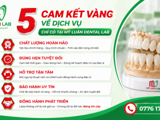 5 Cam Kết Vàng Về Dịch Vụ Chỉ Có Tại Mỹ Luân Dental Lab